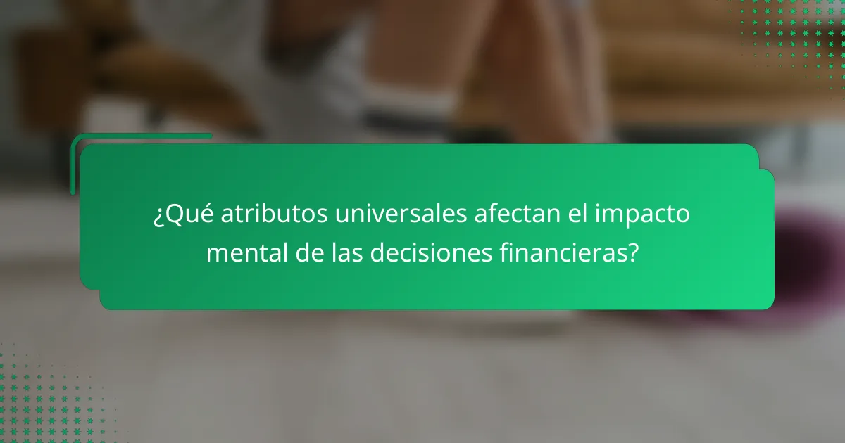 ¿Qué atributos universales afectan el impacto mental de las decisiones financieras?