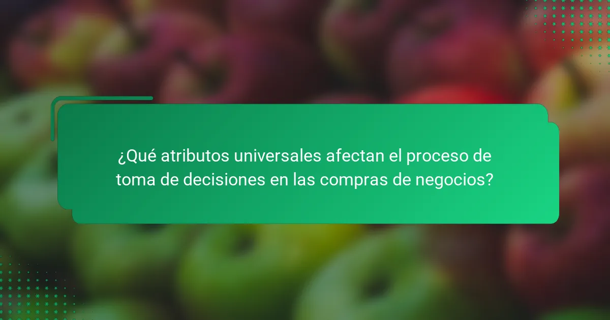 ¿Qué atributos universales afectan el proceso de toma de decisiones en las compras de negocios?