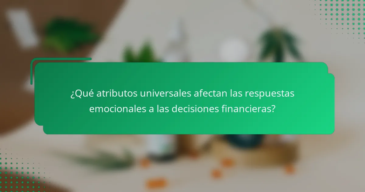 ¿Qué atributos universales afectan las respuestas emocionales a las decisiones financieras?