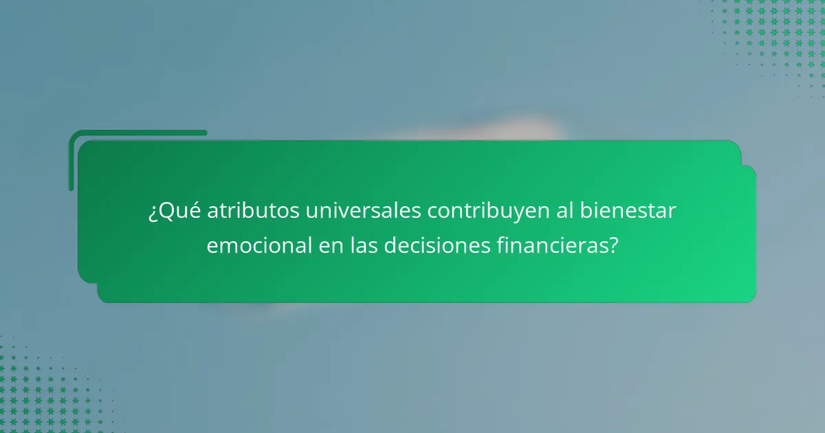 ¿Qué atributos universales contribuyen al bienestar emocional en las decisiones financieras?