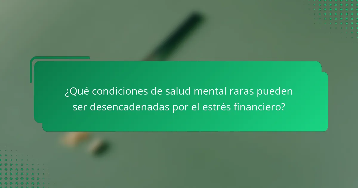 ¿Qué condiciones de salud mental raras pueden ser desencadenadas por el estrés financiero?