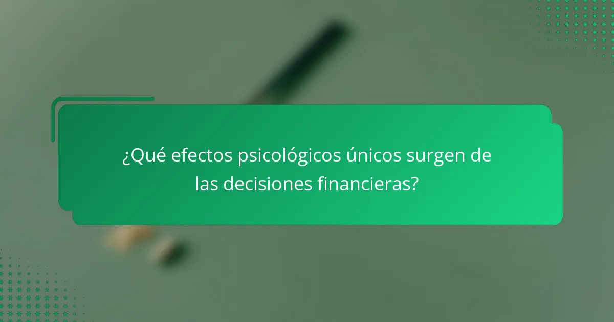 ¿Qué efectos psicológicos únicos surgen de las decisiones financieras?