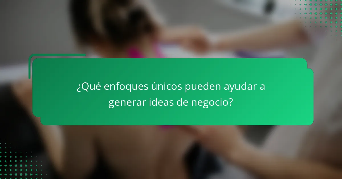 ¿Qué enfoques únicos pueden ayudar a generar ideas de negocio?