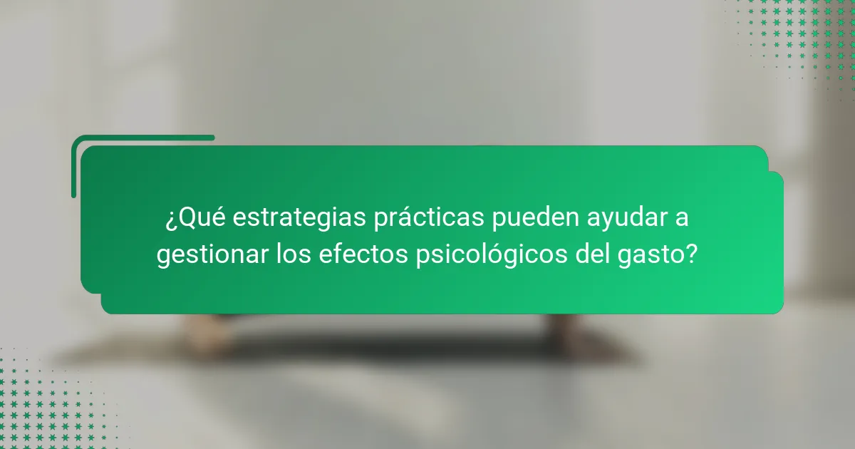 ¿Qué estrategias prácticas pueden ayudar a gestionar los efectos psicológicos del gasto?