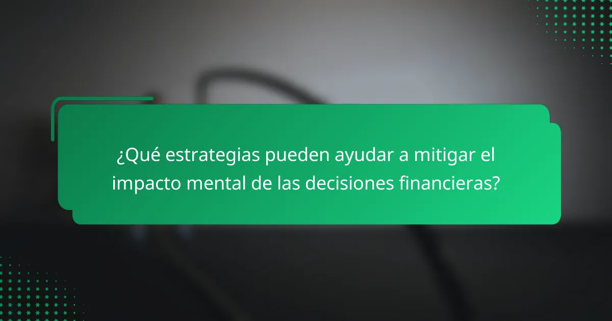 ¿Qué estrategias pueden ayudar a mitigar el impacto mental de las decisiones financieras?