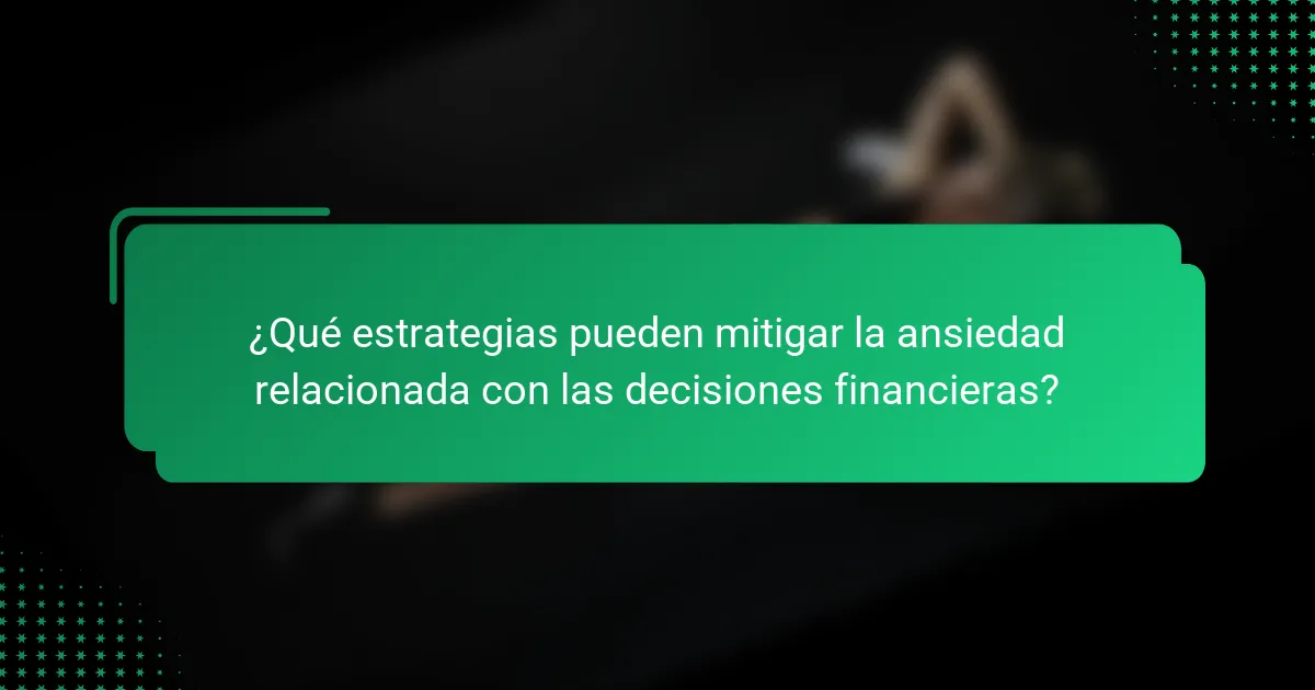 ¿Qué estrategias pueden mitigar la ansiedad relacionada con las decisiones financieras?