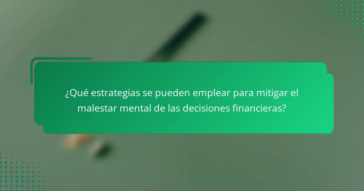 ¿Qué estrategias se pueden emplear para mitigar el malestar mental de las decisiones financieras?