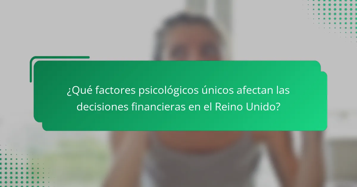¿Qué factores psicológicos únicos afectan las decisiones financieras en el Reino Unido?