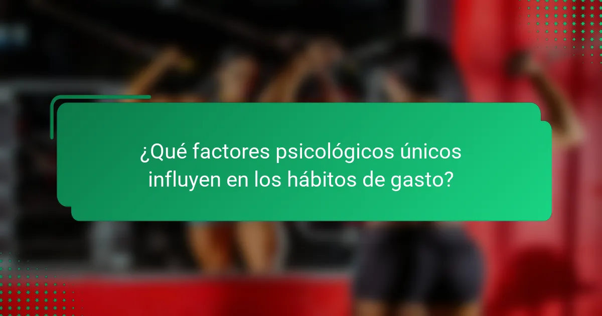 ¿Qué factores psicológicos únicos influyen en los hábitos de gasto?