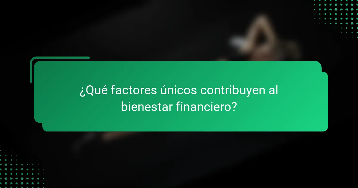 ¿Qué factores únicos contribuyen al bienestar financiero?