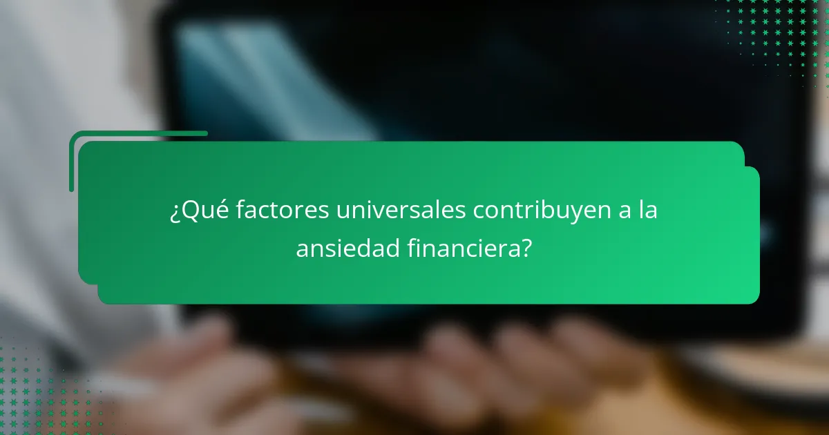 ¿Qué factores universales contribuyen a la ansiedad financiera?