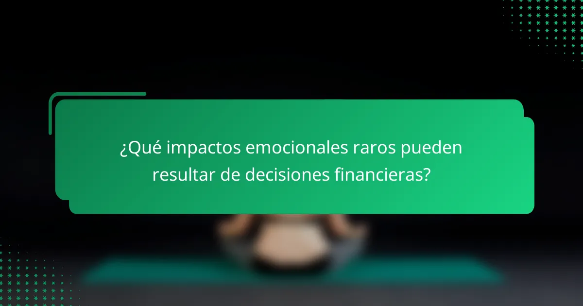 ¿Qué impactos emocionales raros pueden resultar de decisiones financieras?