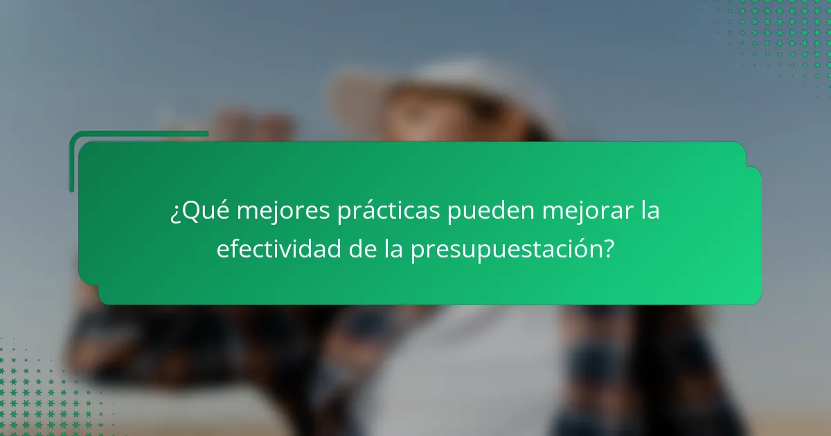 ¿Qué mejores prácticas pueden mejorar la efectividad de la presupuestación?
