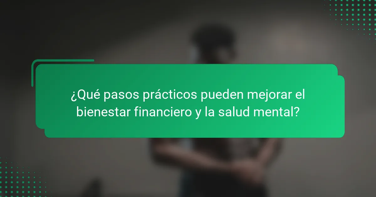 ¿Qué pasos prácticos pueden mejorar el bienestar financiero y la salud mental?