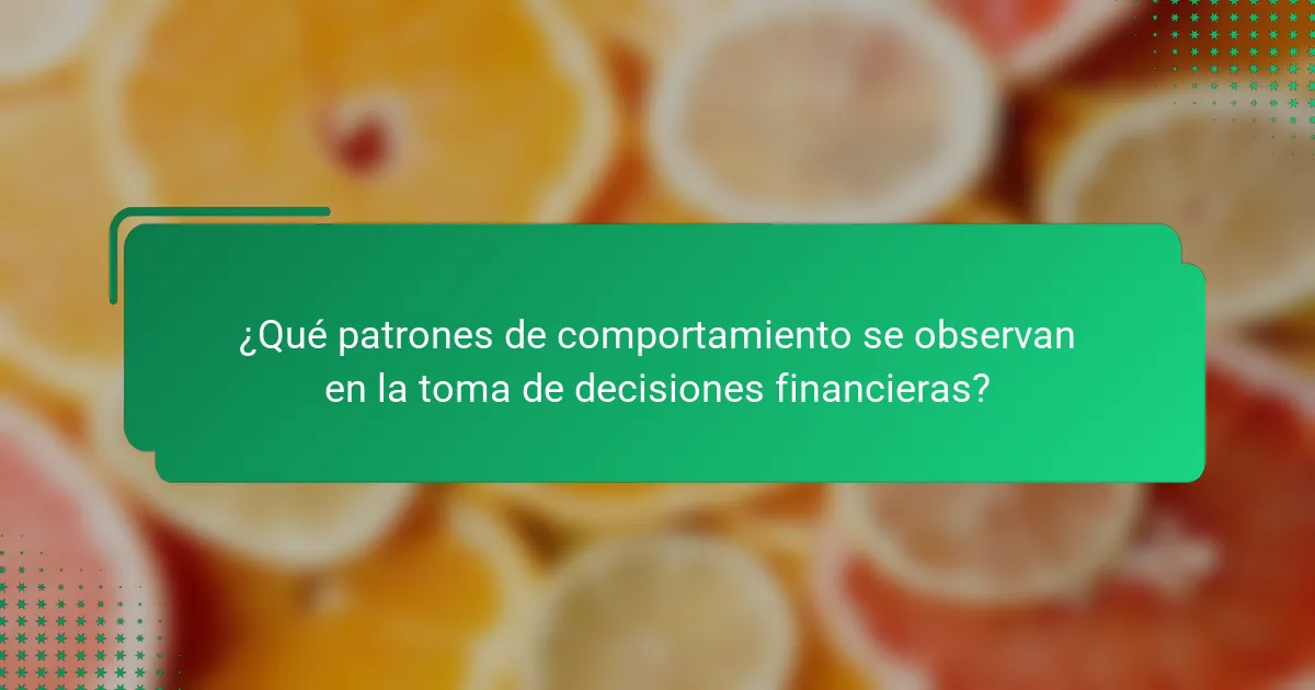 ¿Qué patrones de comportamiento se observan en la toma de decisiones financieras?