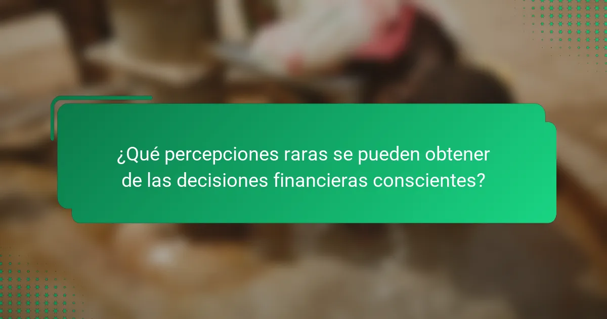 ¿Qué percepciones raras se pueden obtener de las decisiones financieras conscientes?