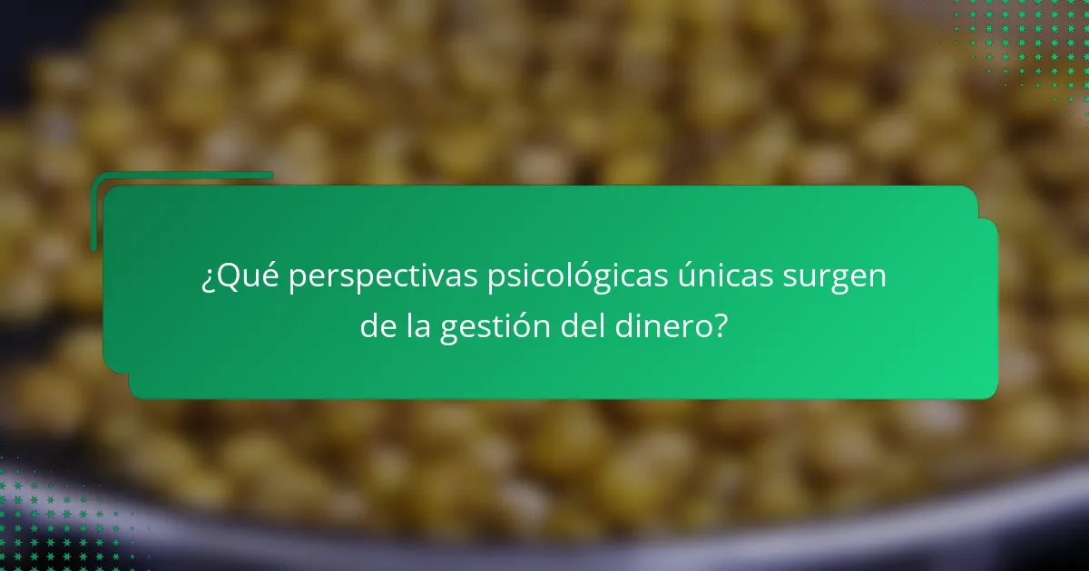 ¿Qué perspectivas psicológicas únicas surgen de la gestión del dinero?