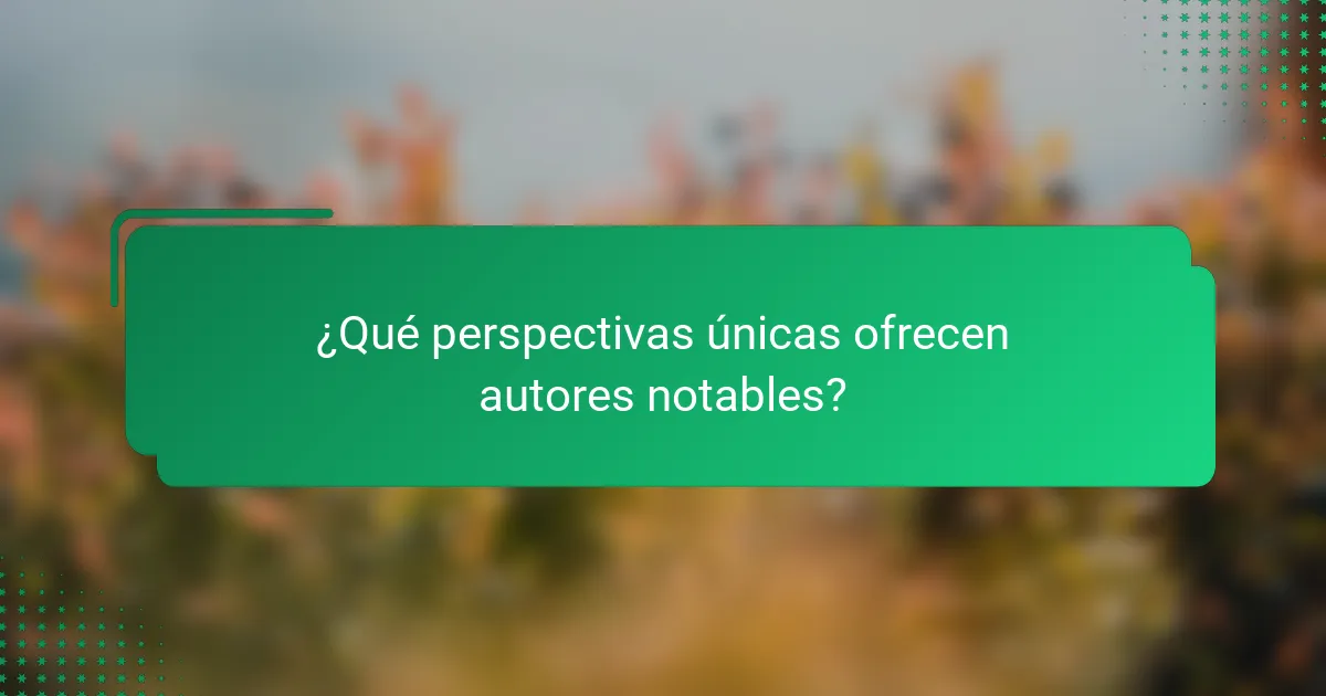 ¿Qué perspectivas únicas ofrecen autores notables?