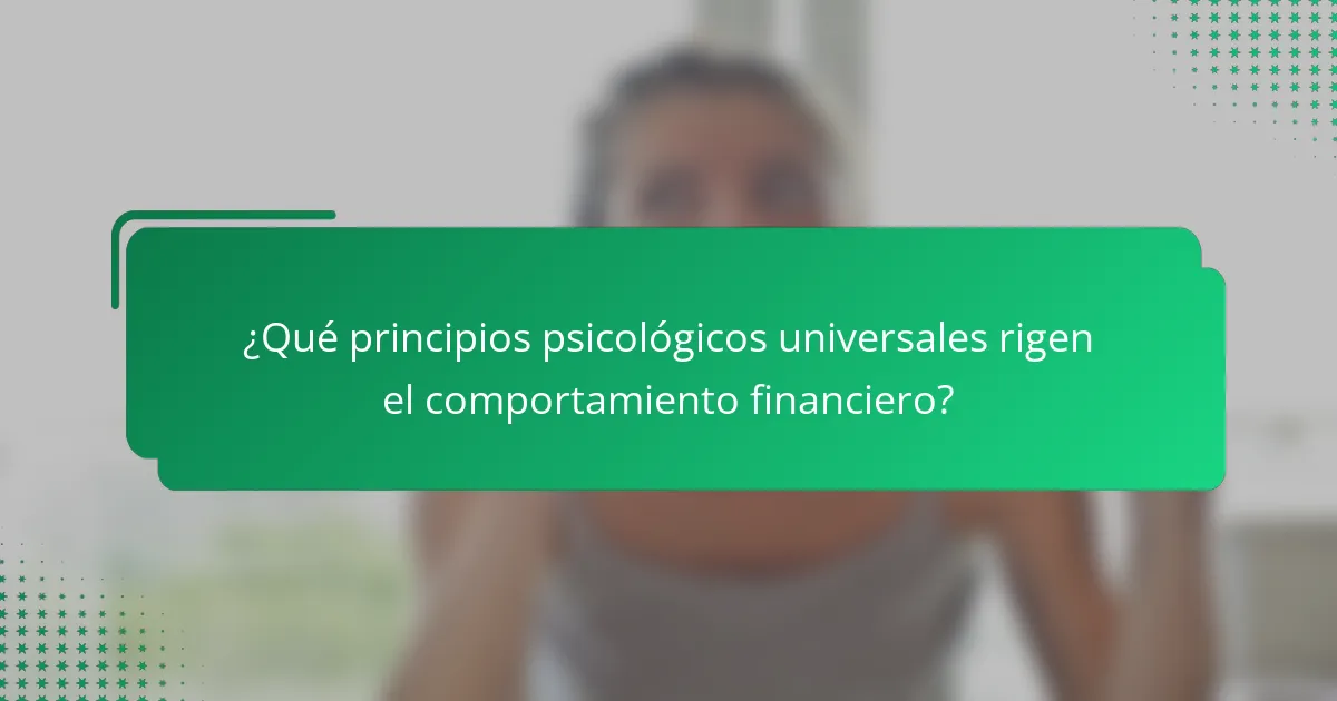¿Qué principios psicológicos universales rigen el comportamiento financiero?
