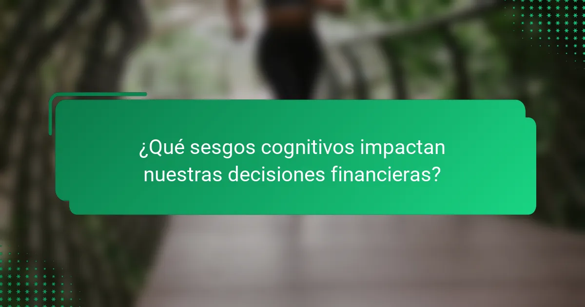 ¿Qué sesgos cognitivos impactan nuestras decisiones financieras?